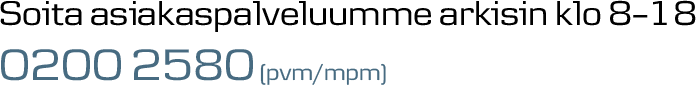 Soita asiakaspalveluumme arkisin klo 9–18 0200 2580 (pvm/mpm)